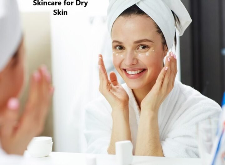 Skincare for Dry Skin